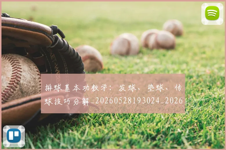 排球基本功教学：发球、垫球、传球技巧分解_20260528193024_20260609200848