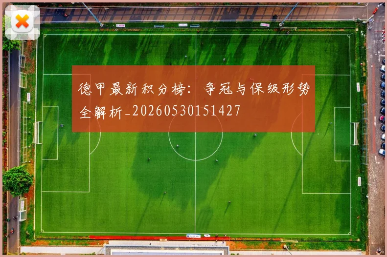 德甲最新积分榜:争冠与保级形势全解析_20260530151427