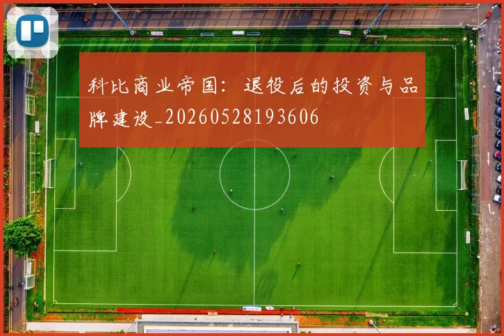 科比商业帝国：退役后的投资与品牌建设_20260528193606