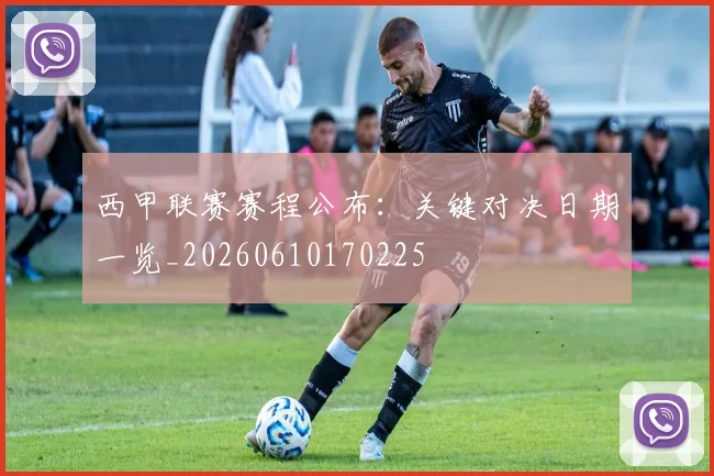 西甲联赛赛程公布：关键对决日期一览_20260610170225