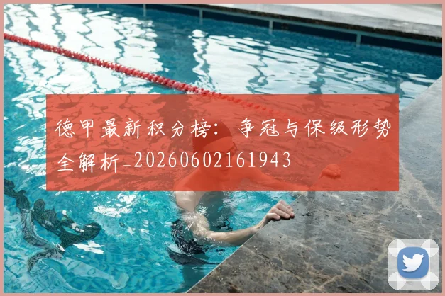 德甲最新积分榜：争冠与保级形势全解析_20260602161943